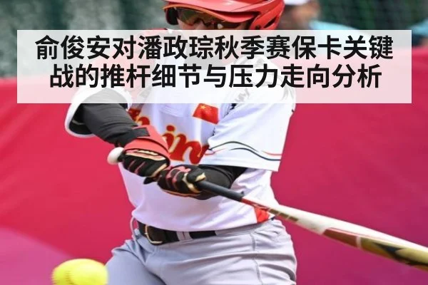 俞俊安对潘政琮秋季赛保卡关键战的推杆细节与压力走向分析
